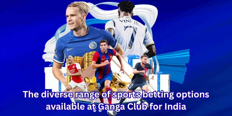 The diverse range of sports betting options available at Ganga Club for India