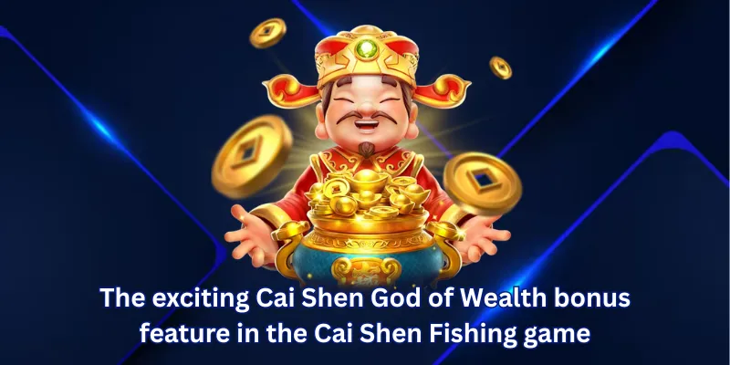 The exciting Cai Shen God of Wealth bonus feature in the Cai Shen Fishing game