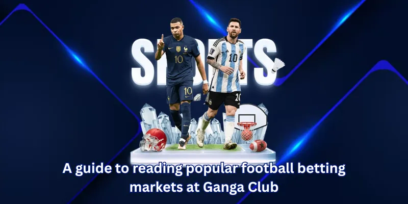 A guide to reading popular football betting markets at Ganga Club