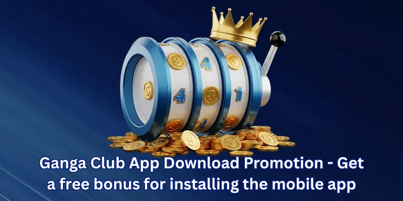 Ganga Club App Download Promotion - Get a free bonus for installing the mobile app