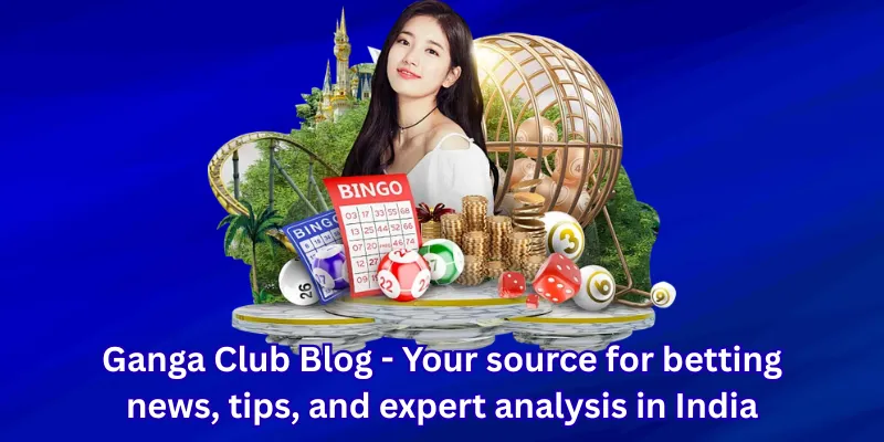 Ganga Club Blog - Your source for betting news, tips, and expert analysis in India