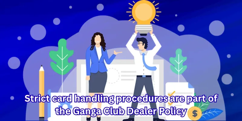 Strict card handling procedures are part of the Ganga Club Dealer Policy
