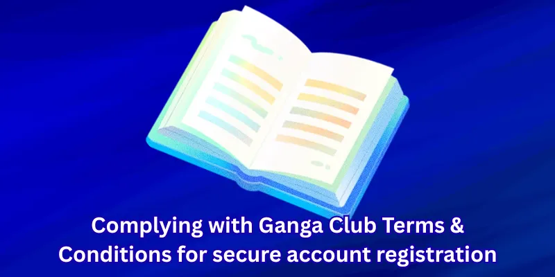 Complying with Ganga Club Terms & Conditions for secure account registration