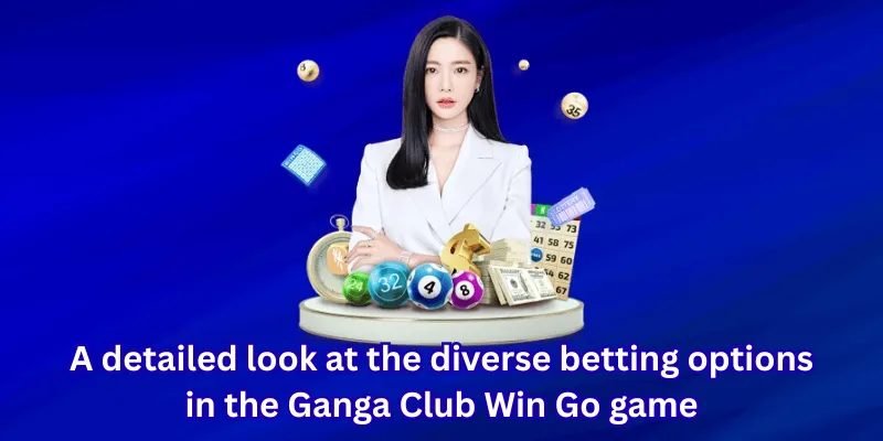 A detailed look at the diverse betting options in the Ganga Club Win Go game
