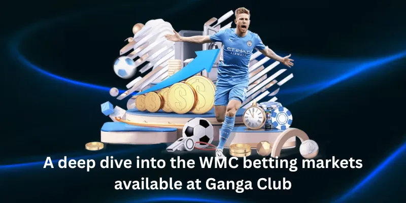 A deep dive into the WMC betting markets available at Ganga Club